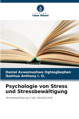 Psychologie von Stress und Stressbew?ltigung - Oghiagbephan, Daniel Avwemuohwo, and Anthony I O, Ikekhua