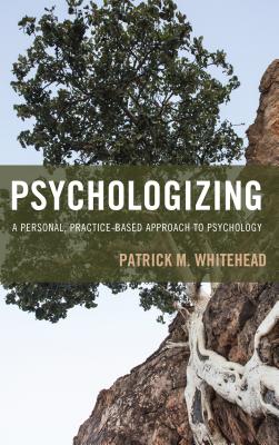 Psychologizing: A Personal, Practice-Based Approach to Psychology - Whitehead, Patrick M.