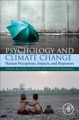 Psychology and Climate Change: Human Perceptions, Impacts, and Responses - Clayton, Susan (Editor), and Manning, Christie, PhD (Editor)