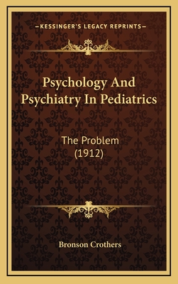 Psychology and Psychiatry in Pediatrics: The Problem (1912) - Crothers, Bronson