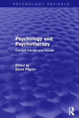 Psychology and Psychotherapy (Psychology Revivals): Current Trends and Issues - Pilgrim, David (Editor)