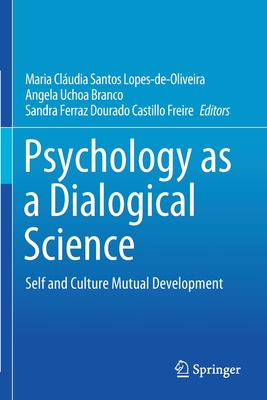 Psychology as a Dialogical Science: Self and Culture Mutual Development - Lopes-De-Oliveira, Maria Cludia Santos (Editor), and Branco, Angela Uchoa (Editor), and Freire, Sandra Ferraz Dourado...
