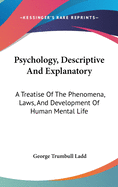 Psychology, Descriptive And Explanatory: A Treatise Of The Phenomena, Laws, And Development Of Human Mental Life