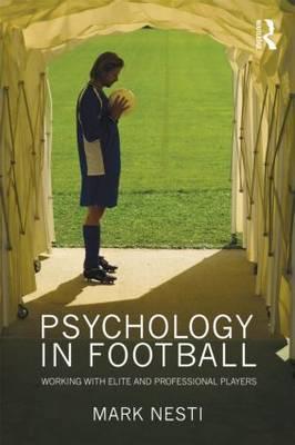 Psychology in Football: Working with Elite and Professional Players - Nesti, Mark