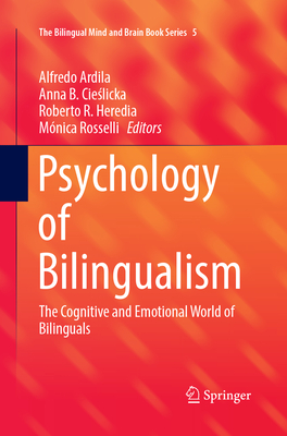 Psychology of Bilingualism: The Cognitive and Emotional World of Bilinguals - Ardila, Alfredo (Editor), and Cieslicka, Anna B. (Editor), and Heredia, Roberto R. (Editor)