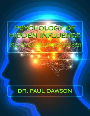 Psychology of Hidden Influence: How to Use NLP & Hypnotic Mind Control to Influence People, Boost Sales & Develop Romantic Relationships - Dawson, Paul
