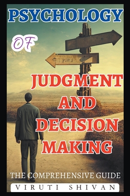 Psychology of Judgment and Decision Making - The Comprehensive Guide - Shivan, Viruti