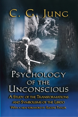 Psychology of the Unconscious: A Study of the Transformations and Symbolisms of the Libido: A Contribution to the History of the Evolution of Thought - Jung, C G, and McGuire, William (Editor), and Hinkle, Beatrice M (Translated by)