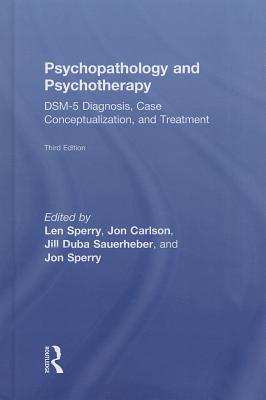 Psychopathology and Psychotherapy: DSM-5 Diagnosis, Case Conceptualization, and Treatment - Sperry, Len, M.D., PH.D. (Editor), and Sperry, Jon (Editor), and Carlson, Jon (Editor)