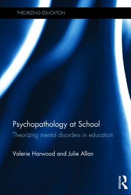 Psychopathology at School: Theorizing mental disorders in education - Harwood, Valerie, and Allan, Julie