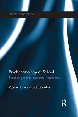 Psychopathology at School: Theorizing mental disorders in education - Harwood, Valerie, and Allan, Julie