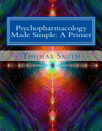 Psychopharmacology Made Simple: A Primer