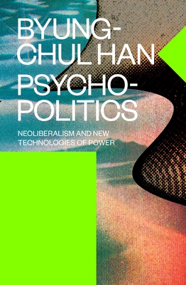Psychopolitics: Neoliberalism and New Technologies of Power - Han, Byung-Chul, and Butler, Erik (Translated by)