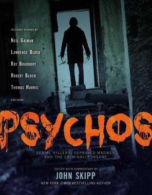 Psychos: Serial Killers, Depraved Madmen, and the Criminally Insane - Gaiman, Neil (Contributions by), and Skipp, John, and Block, Lawrence (Contributions by)