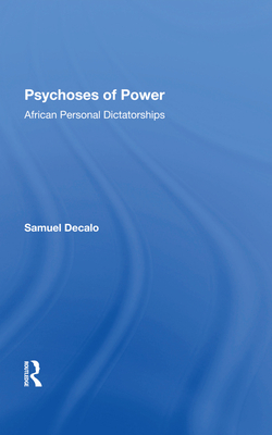 Psychoses Of Power: African Personal Dictatorships - Decalo, Samuel