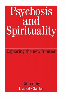 Psychosis and Spirituality: Exploring the New Frontier - Clarke, Isabel (Editor)