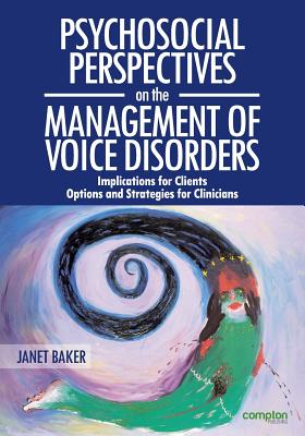 Psychosocial Perspectives on the Management of Voice Disorders: Implications for Clients: Options and Strategies for Clinicians - Baker, Jan