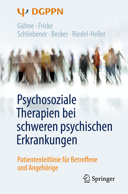 Psychosoziale Therapien Bei Schweren Psychischen Erkrankungen: Patientenleitlinie Fur Betroffene Und Angehorige - G?hne, Uta, and Fricke, Ruth, and Schliebener, Gudrun