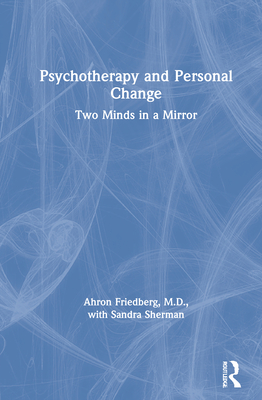 Psychotherapy and Personal Change: Two Minds in a Mirror - Friedberg, Ahron, and Sherman, Sandra