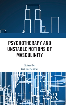 Psychotherapy and Unstable Notions of Masculinity - Loewenthal, del (Editor)