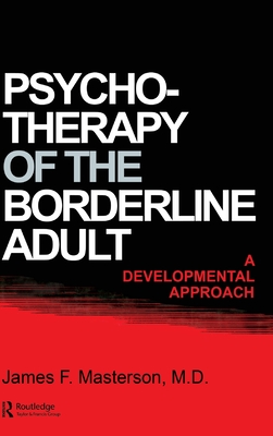 Psychotherapy Of The Borderline Adult: A Developmental Approach - Masterson, James F