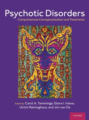 Psychotic Disorders: Comprehensive Conceptualization and Treatments - Tamminga, Carol A, MD (Editor), and Van Os, Jim, MD, PhD, Mrcpsych (Editor), and Reininghaus, Ulrich, PhD, Msc (Editor)