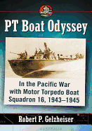 PT Boat Odyssey: In the Pacific War with Motor Torpedo Boat Squadron 16, 1943-1945