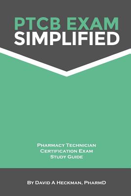 PTCB Exam Simplified Pharmacy Technician Certification Exam Study Guide - Heckman Pharmd, David a