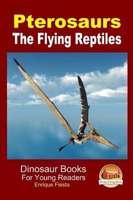 Pterosaurs - The Flying Reptiles - Davidson, John, and Mendon Cottage Books (Editor), and Fiesta, Enrique