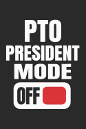PTO President Mode Off: Funny Gift for School PTO Volunteers Moms Dads Notebook (Journal, Diary)