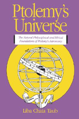 Ptolemy's Universe: The Natural Philosophical and Ethical Foundations of Ptolemy's Astronomy - Taub, Liba Chaia