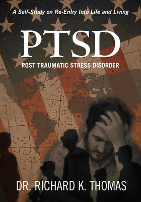 PTSD Post Traumatic Stress Disorder: A Self-Study on Re-Entry Into Life and Living - Thomas, Richard K