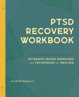 Ptsd Recovery Workbook: Evidence-Based Exercises and Techniques for Healing - Hughes, Jennifer B