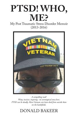 PTSD! Who, Me?: My Post Traumatic Stress Disorder Memoir (2013-2016) - Bakeer, Donald