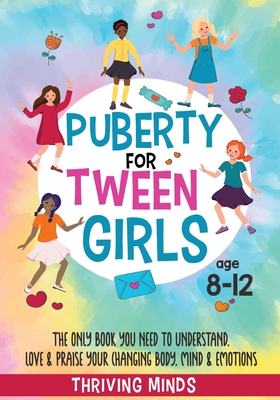 Puberty For Tween Girls: Aged 8-12: The Only Book You Need to Understand, Love & Praise Your Changing Body, Mind & Emotions (For Preteen Girls) - Minds, Thriving