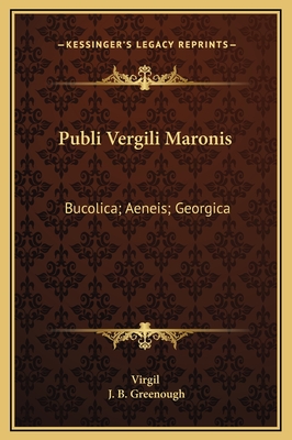 Publi Vergili Maronis: Bucolica; Aeneis; Georgica: The Greater Poems of Virgil V1 - Virgil, and Greenough, J B (Editor)