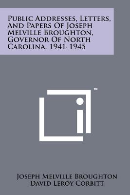 Public Addresses, Letters, and Papers of Joseph Melville Broughton, Governor of North Carolina, 1941-1945 - Broughton, Joseph Melville, and Corbitt, David Leroy (Editor)