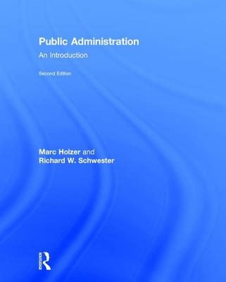 Public Administration: An Introduction - Holzer, Marc, Dr., and Schwester, Richard W