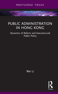 Public Administration in Hong Kong: Dynamics of Reform and Executive-Led Public Policy