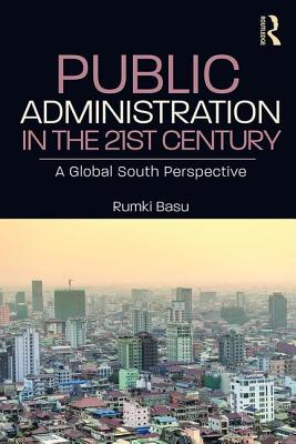 Public Administration in the 21st Century: A Global South Perspective - Basu, Rumki