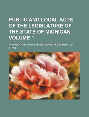 Public and Local Acts of the Legislature of the State of Michigan Volume 1 - Michigan