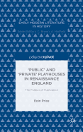 'Public' and 'Private' Playhouses in Renaissance England: The Politics of Publication