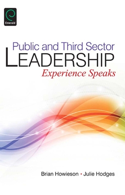 Public and Third Sector Leadership: Experience Speaks - Howieson, Brian, and Hodges, Julie, Dr.