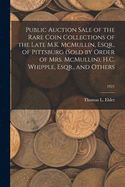 Public Auction Sale of the Rare Coin Collections of the Late M.K. McMullin, Esqr., of Pittsburg (Sold by Order of Mrs. McMullin), H.C. Whipple, Esqr., and Others; 1921