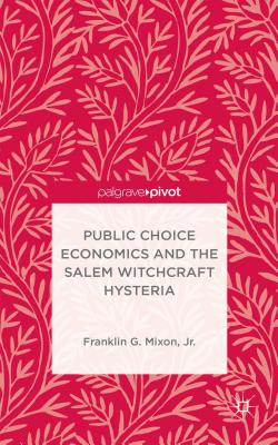 Public Choice Economics and the Salem Witchcraft Hysteria - Mixon, Franklin G., Jr.