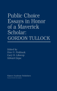 Public Choice Essays in Honor of a Maverick Scholar: Gordon Tullock