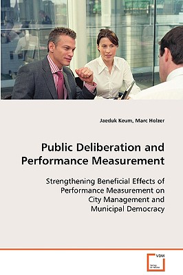 Public Deliberation and Performance Measurement - Keum, Jaeduk, and Holzer, Marc, Dr.