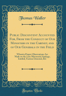 Public Discontent Accounted For, from the Conduct of Our Ministers in the Cabinet, and of Our Generals in the Field: Wherein Proper Observations Are Made on the Late Ministerial Apology, Intitled, Faction Detected, &c (Classic Reprint)