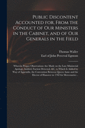 Public Discontent Accounted for, From the Conduct of Our Ministers in the Cabinet, and of Our Generals in the Field: Wherein Proper Observations Are Made on the Late Ministerial Apology, Intitled, Faction Detected, &c. to Which is Added by Way Of...