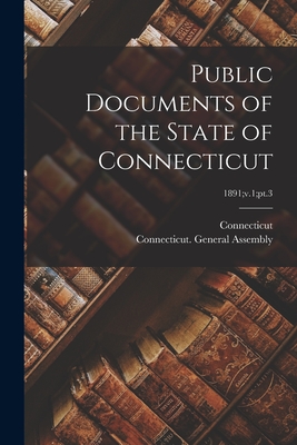 Public Documents of the State of Connecticut; 1891;v.1;pt.3 - Connecticut (Creator), and Connecticut General Assembly (Creator)